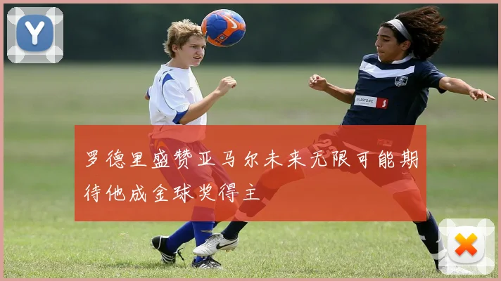 罗德里盛赞亚马尔未来无限可能期待他成金球奖得主