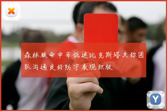 森林狼命中率低迷比克斯塔夫称团队沟通良好防守表现积极
