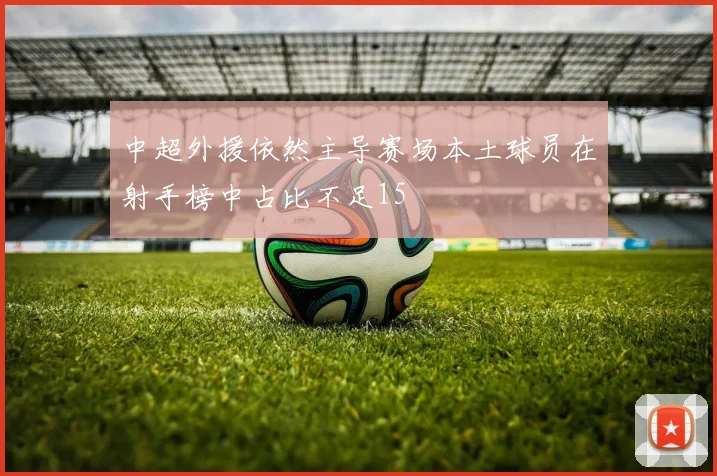 中超外援依然主导赛场本土球员在射手榜中占比不足15